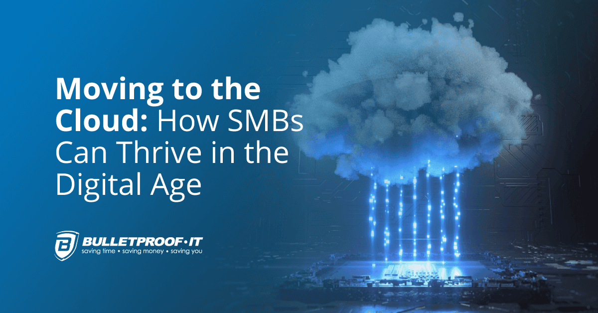 Moving To The Cloud How Smbs Can Thrive In The Digital Age Bulletproof It 