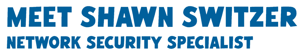 The image says, in blue text: Meet Shawn Switzer, Network Security Specialist